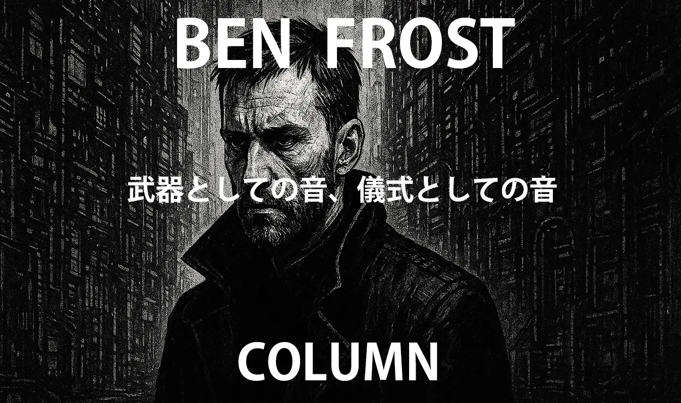 【コラム】 Ben Frostと音響建築:ノイズと構造のあいだで