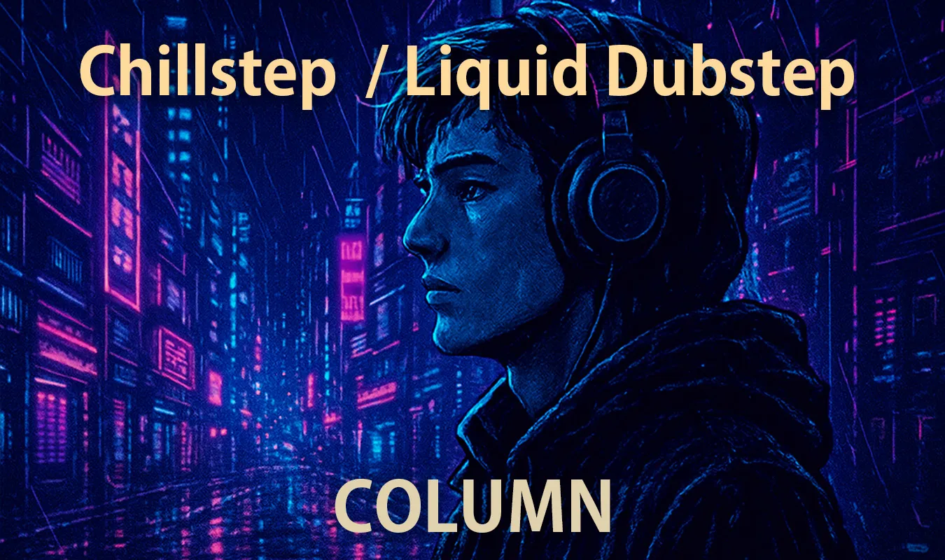 【コラム】 Chillstep / Liquid Dubstep