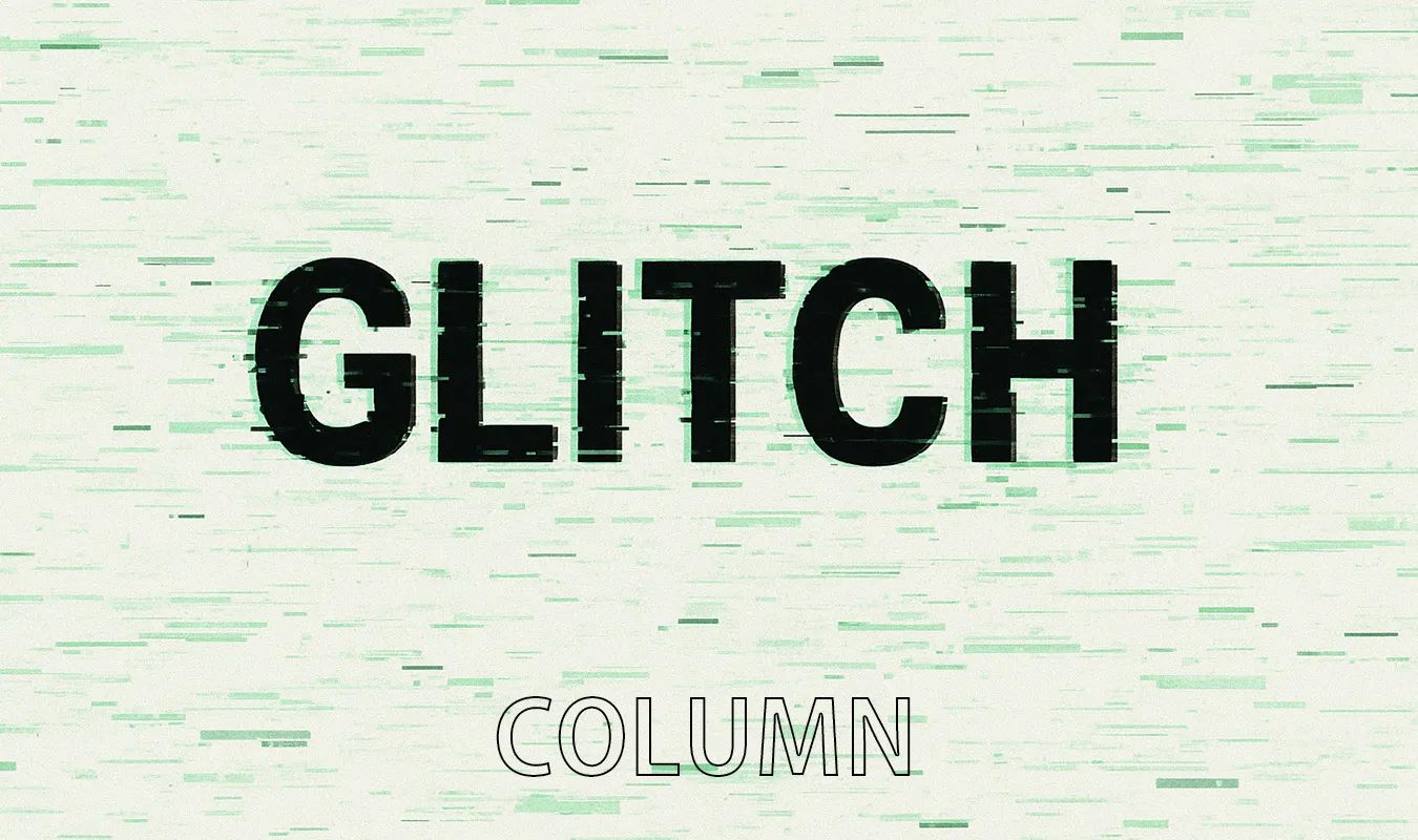 【コラム】 Glitch:ノイズが美に変わるとき