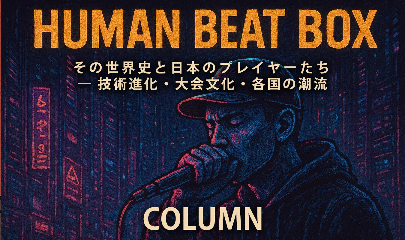 【コラム】 Human Beatbox 世界史と日本のプレイヤーたち ― 技術進化・大会文化・各国の潮流