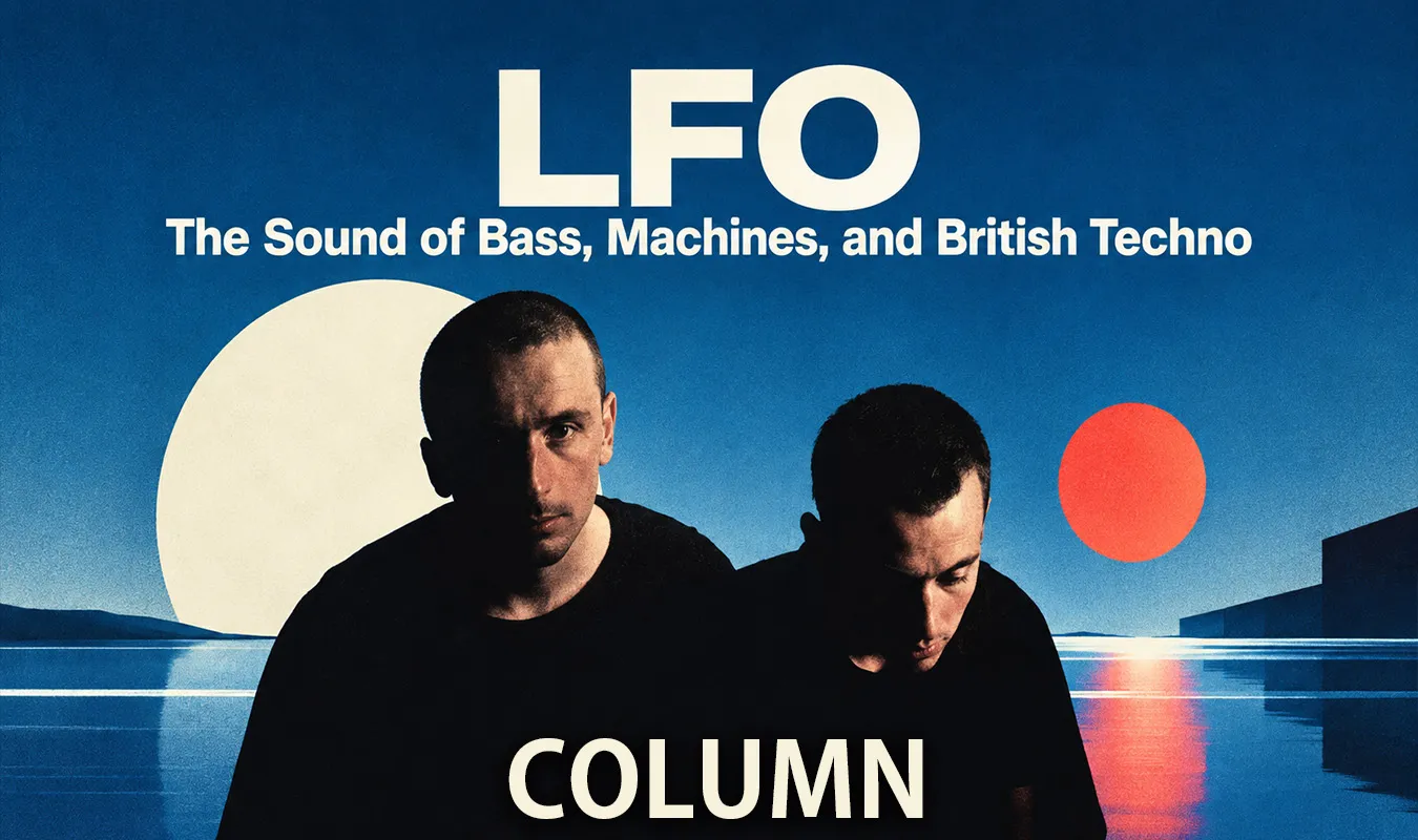 【コラム】 LFO：低音と機械が生んだ、イギリス・テクノの音