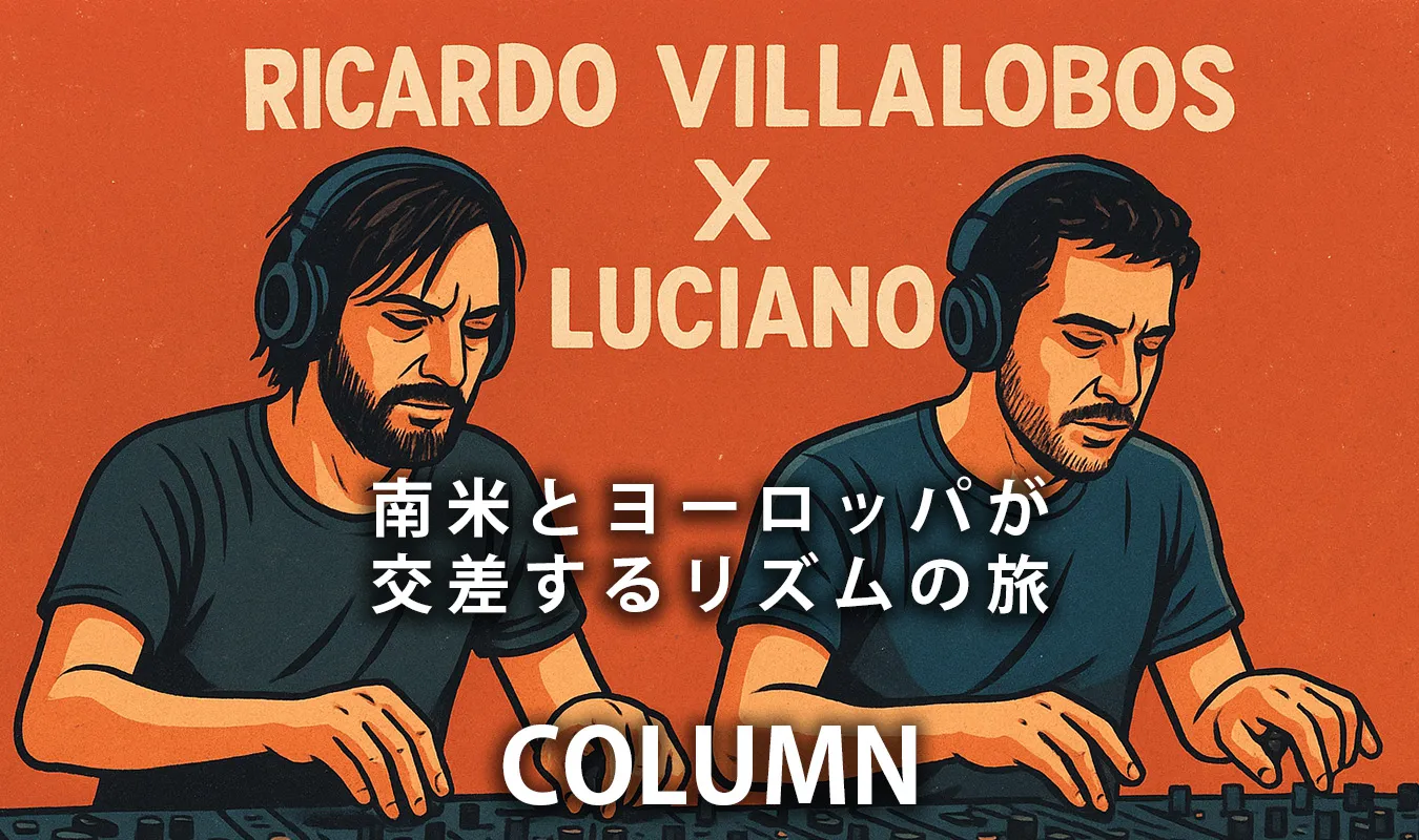 【コラム】 Ricardo Villalobos × Luciano — 南米とヨーロッパが交差するリズムの旅