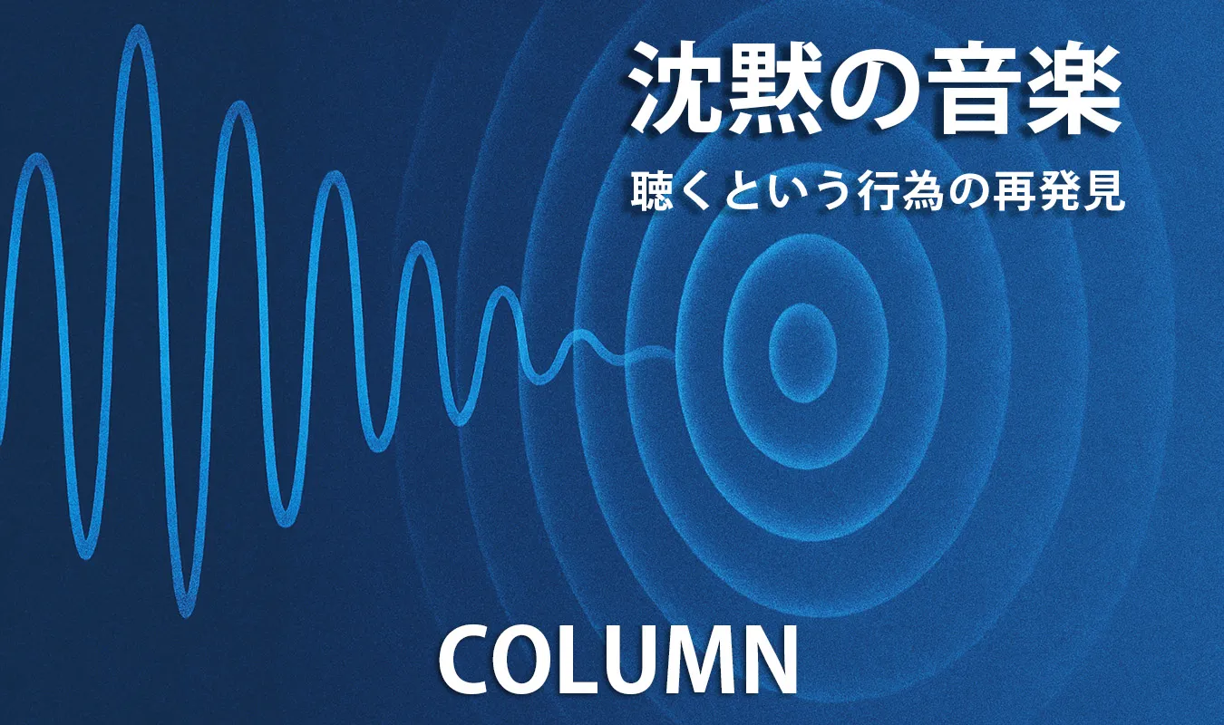 【コラム】 沈黙の音楽:聴くという行為の再発見