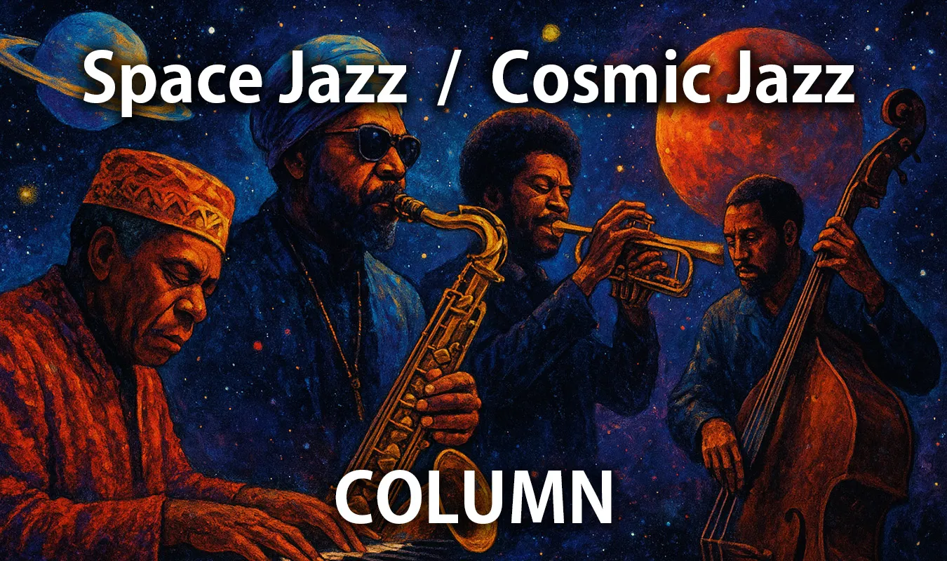 【コラム】 Space Jazz / Cosmic Jazz の宇宙的系譜と変容