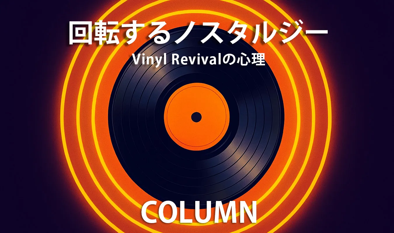 【コラム】 回転するノスタルジー:Vinyl Revivalの心理